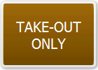 TAKE-OUT
ONLY